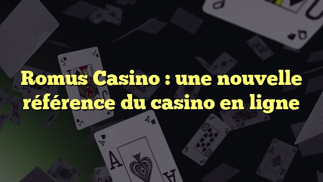 Romus Casino : une nouvelle référence du casino en ligne